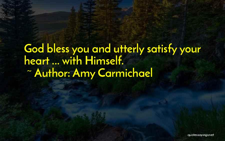 Amy Carmichael Quotes: God Bless You And Utterly Satisfy Your Heart ... With Himself.