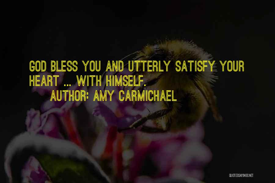 Amy Carmichael Quotes: God Bless You And Utterly Satisfy Your Heart ... With Himself.