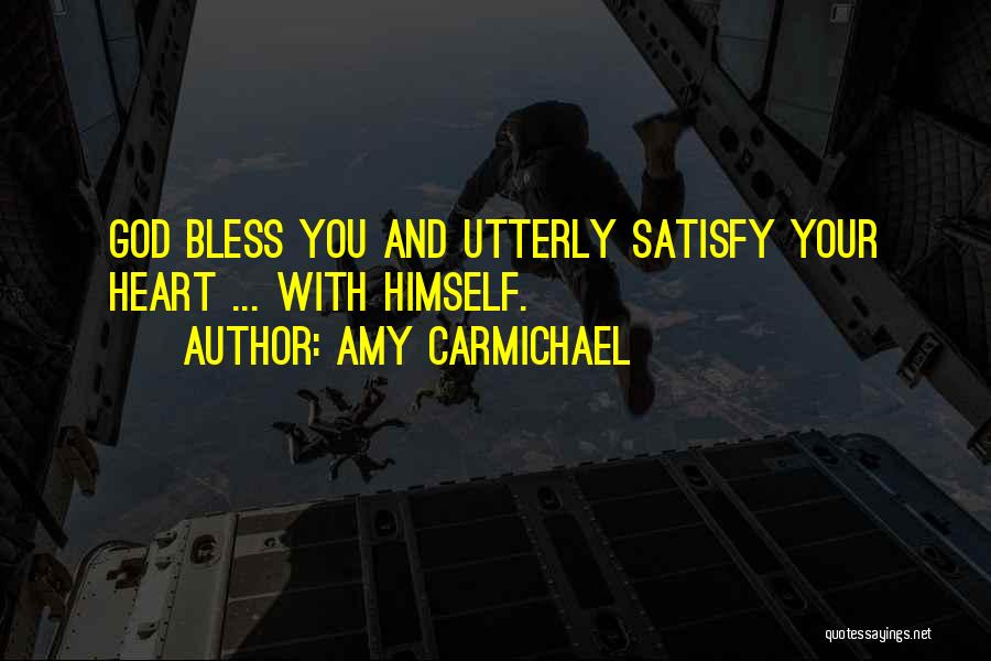 Amy Carmichael Quotes: God Bless You And Utterly Satisfy Your Heart ... With Himself.