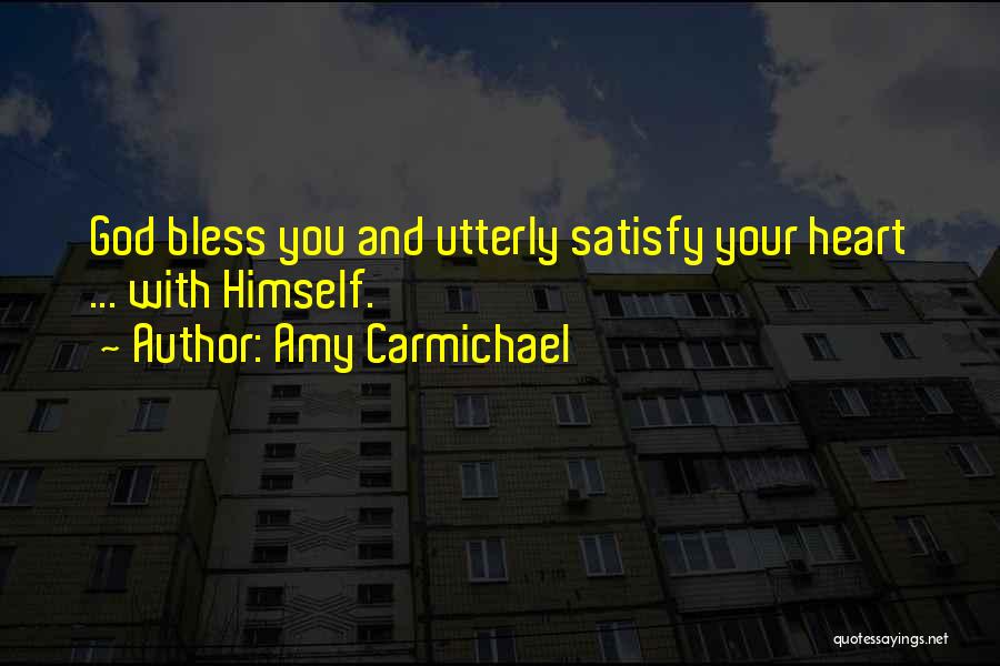 Amy Carmichael Quotes: God Bless You And Utterly Satisfy Your Heart ... With Himself.