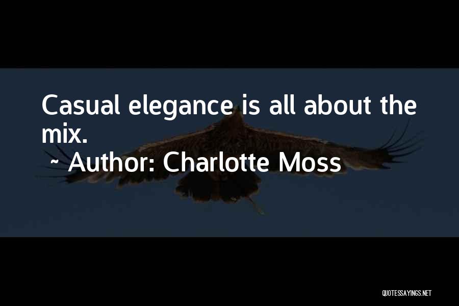 Charlotte Moss Quotes: Casual Elegance Is All About The Mix.