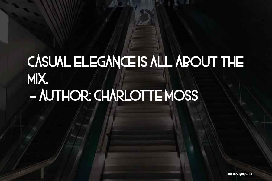 Charlotte Moss Quotes: Casual Elegance Is All About The Mix.