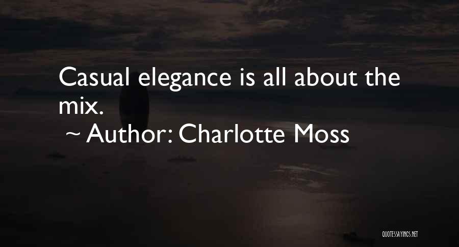 Charlotte Moss Quotes: Casual Elegance Is All About The Mix.