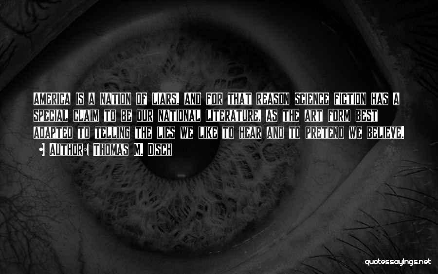 Thomas M. Disch Quotes: America Is A Nation Of Liars, And For That Reason Science Fiction Has A Special Claim To Be Our National