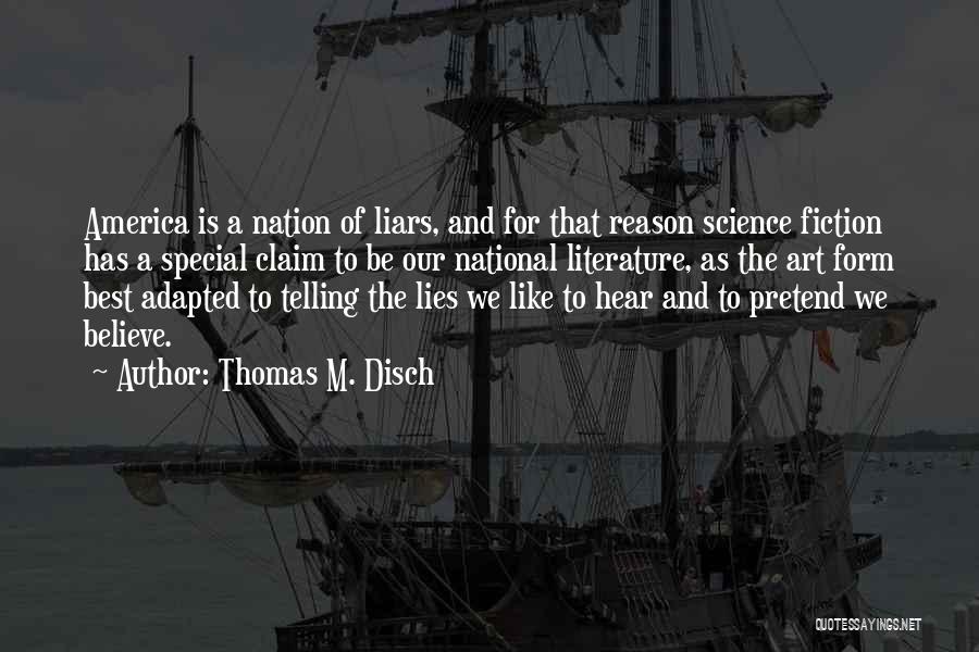 Thomas M. Disch Quotes: America Is A Nation Of Liars, And For That Reason Science Fiction Has A Special Claim To Be Our National