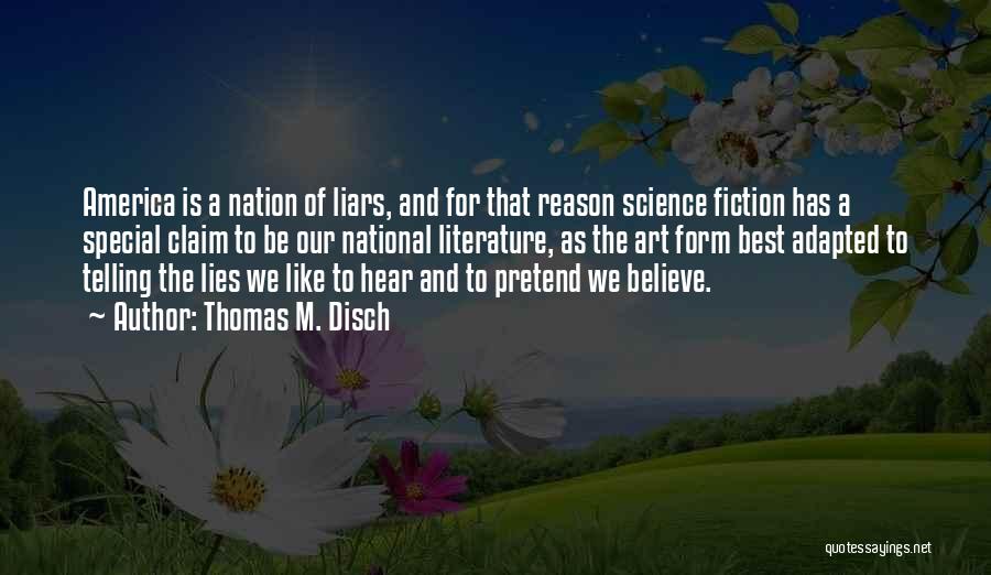 Thomas M. Disch Quotes: America Is A Nation Of Liars, And For That Reason Science Fiction Has A Special Claim To Be Our National