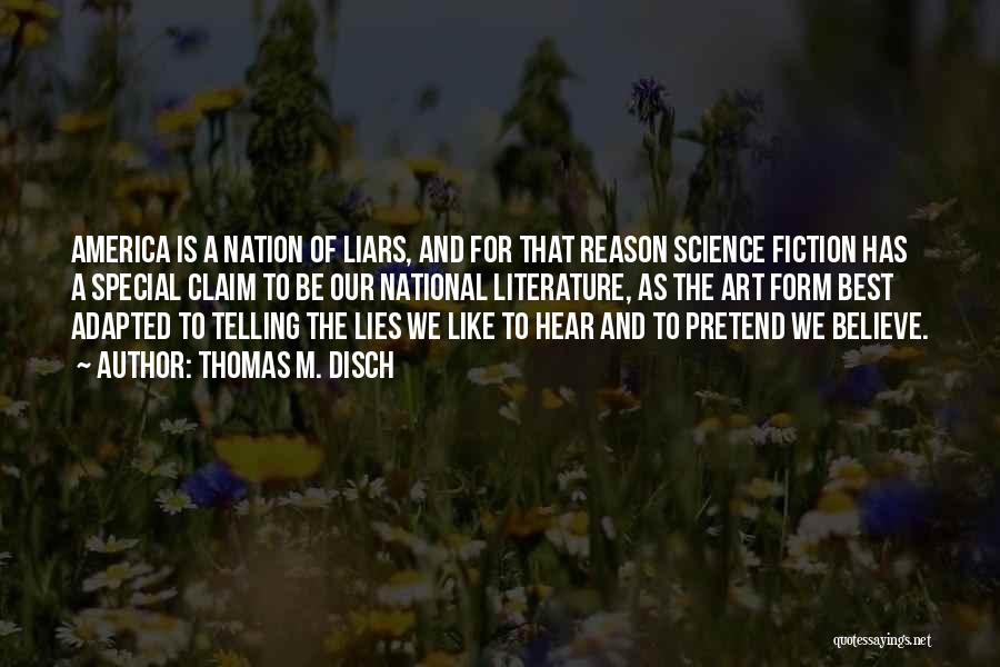 Thomas M. Disch Quotes: America Is A Nation Of Liars, And For That Reason Science Fiction Has A Special Claim To Be Our National