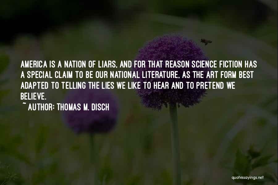 Thomas M. Disch Quotes: America Is A Nation Of Liars, And For That Reason Science Fiction Has A Special Claim To Be Our National