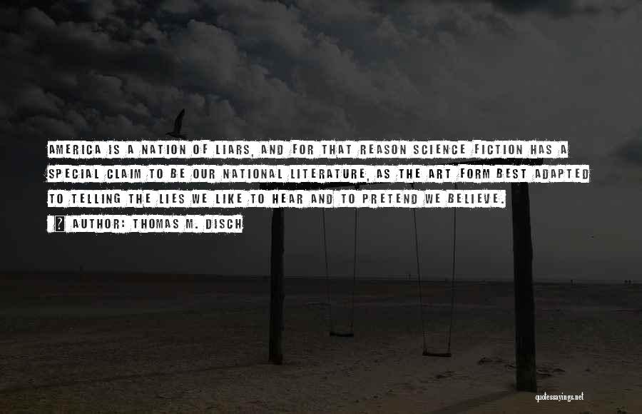 Thomas M. Disch Quotes: America Is A Nation Of Liars, And For That Reason Science Fiction Has A Special Claim To Be Our National