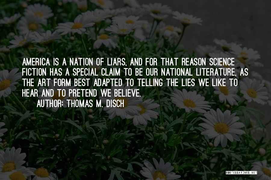 Thomas M. Disch Quotes: America Is A Nation Of Liars, And For That Reason Science Fiction Has A Special Claim To Be Our National