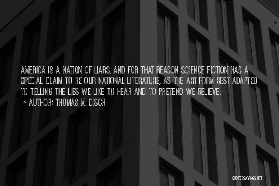 Thomas M. Disch Quotes: America Is A Nation Of Liars, And For That Reason Science Fiction Has A Special Claim To Be Our National