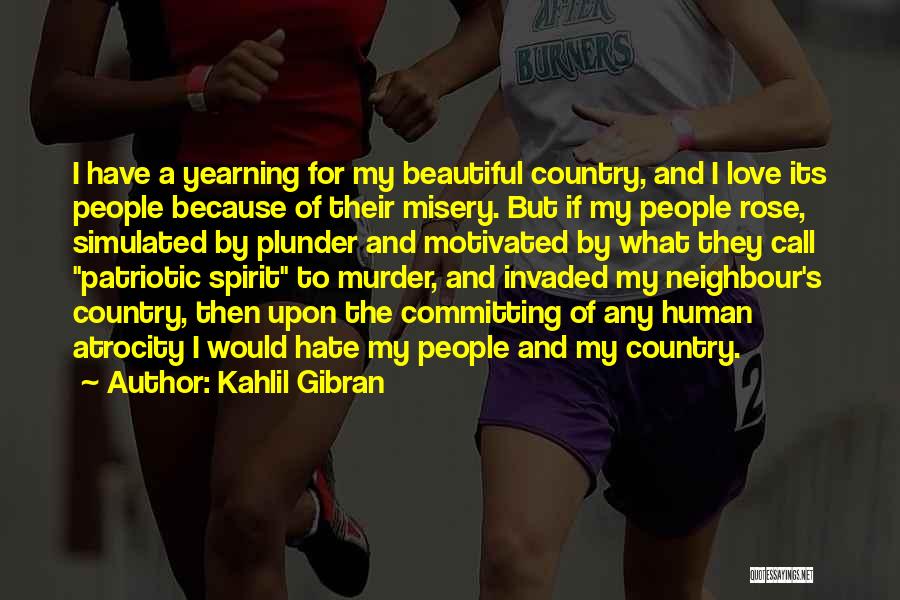 Kahlil Gibran Quotes: I Have A Yearning For My Beautiful Country, And I Love Its People Because Of Their Misery. But If My