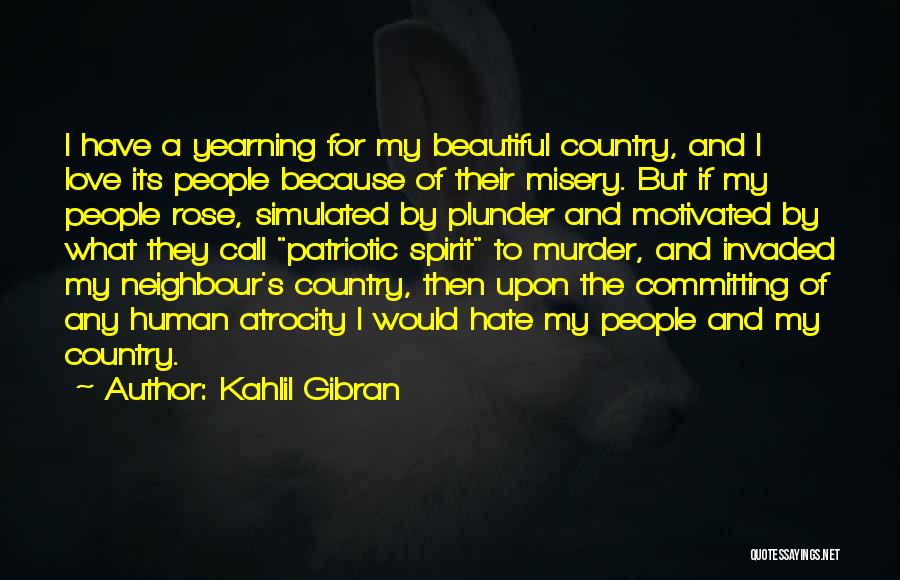 Kahlil Gibran Quotes: I Have A Yearning For My Beautiful Country, And I Love Its People Because Of Their Misery. But If My