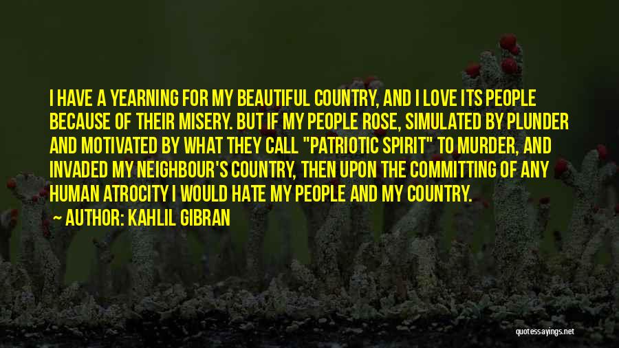 Kahlil Gibran Quotes: I Have A Yearning For My Beautiful Country, And I Love Its People Because Of Their Misery. But If My