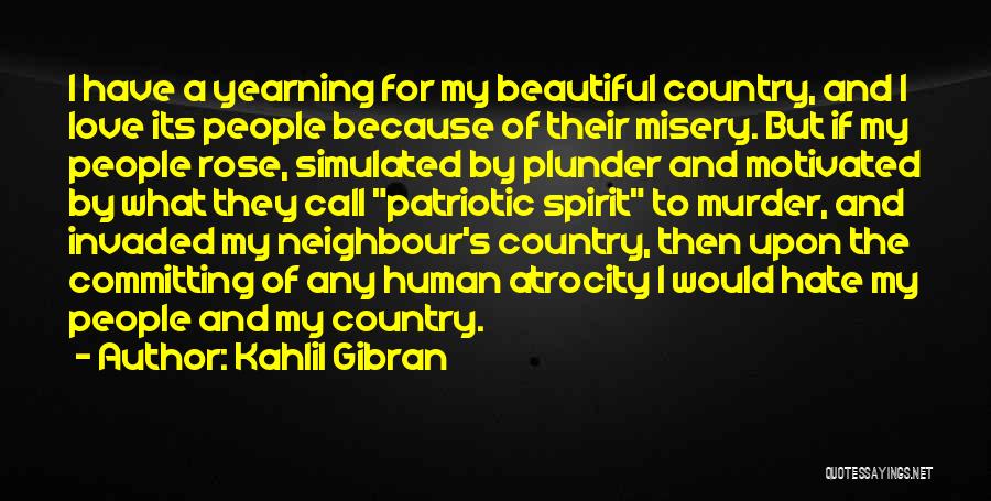 Kahlil Gibran Quotes: I Have A Yearning For My Beautiful Country, And I Love Its People Because Of Their Misery. But If My