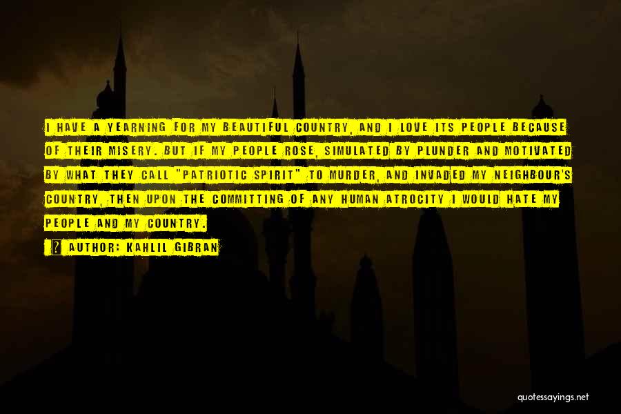 Kahlil Gibran Quotes: I Have A Yearning For My Beautiful Country, And I Love Its People Because Of Their Misery. But If My