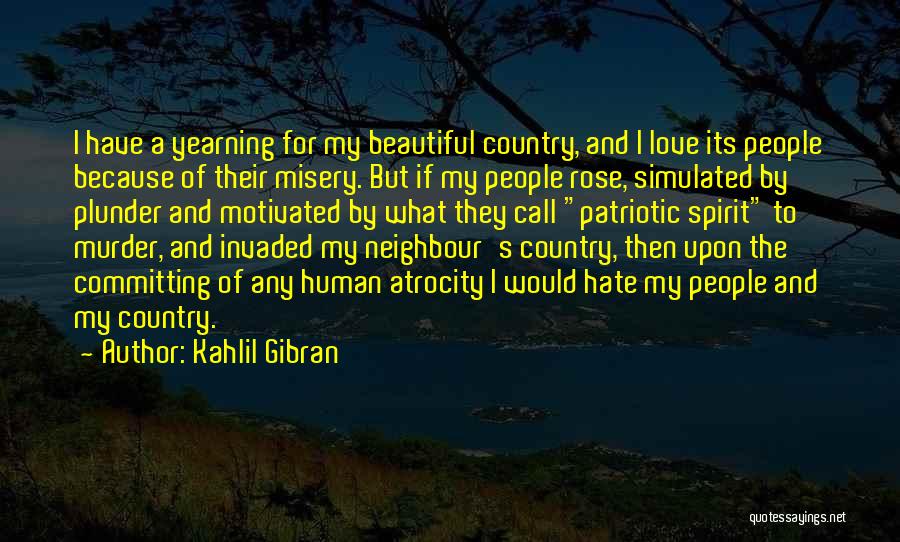 Kahlil Gibran Quotes: I Have A Yearning For My Beautiful Country, And I Love Its People Because Of Their Misery. But If My