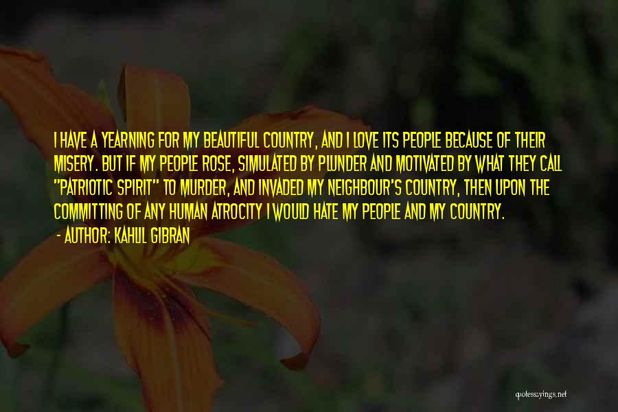 Kahlil Gibran Quotes: I Have A Yearning For My Beautiful Country, And I Love Its People Because Of Their Misery. But If My