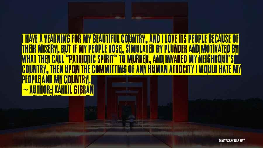 Kahlil Gibran Quotes: I Have A Yearning For My Beautiful Country, And I Love Its People Because Of Their Misery. But If My