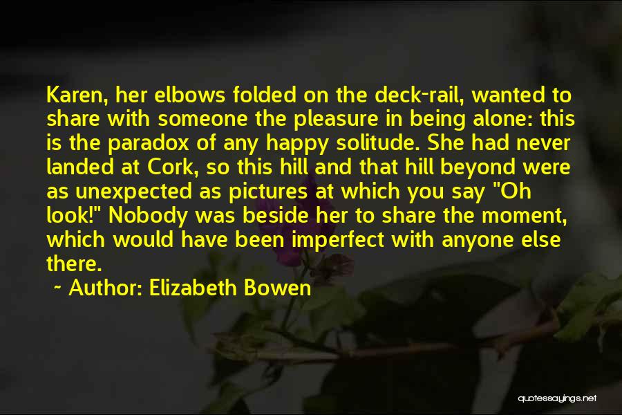 Elizabeth Bowen Quotes: Karen, Her Elbows Folded On The Deck-rail, Wanted To Share With Someone The Pleasure In Being Alone: This Is The