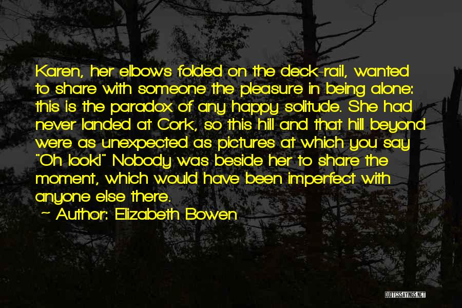 Elizabeth Bowen Quotes: Karen, Her Elbows Folded On The Deck-rail, Wanted To Share With Someone The Pleasure In Being Alone: This Is The