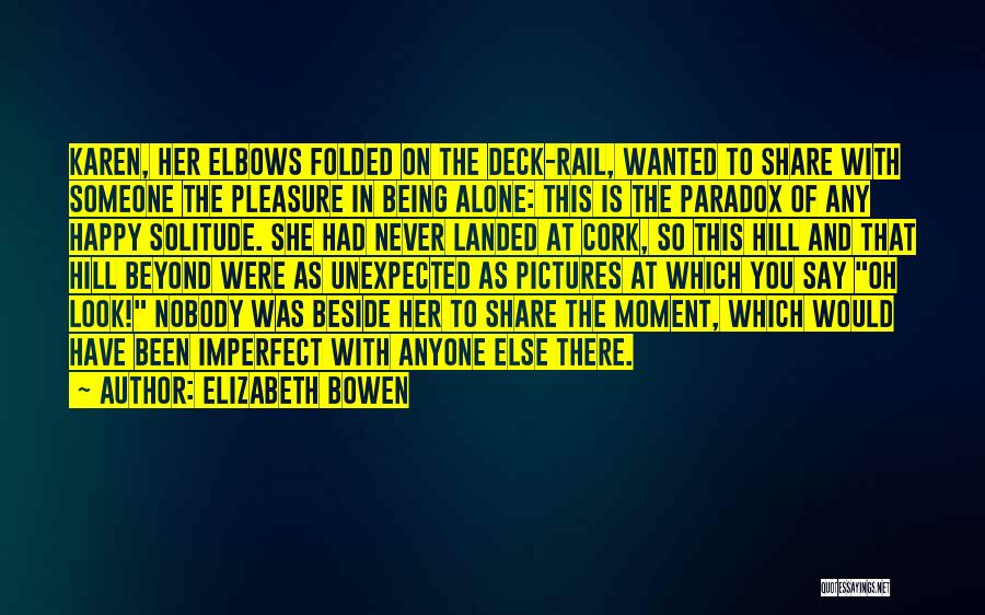 Elizabeth Bowen Quotes: Karen, Her Elbows Folded On The Deck-rail, Wanted To Share With Someone The Pleasure In Being Alone: This Is The