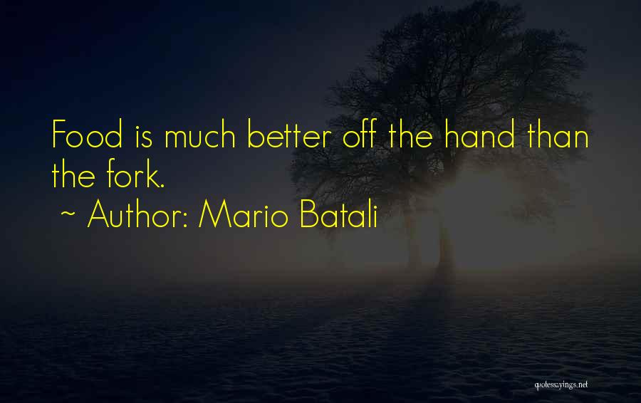 Mario Batali Quotes: Food Is Much Better Off The Hand Than The Fork.
