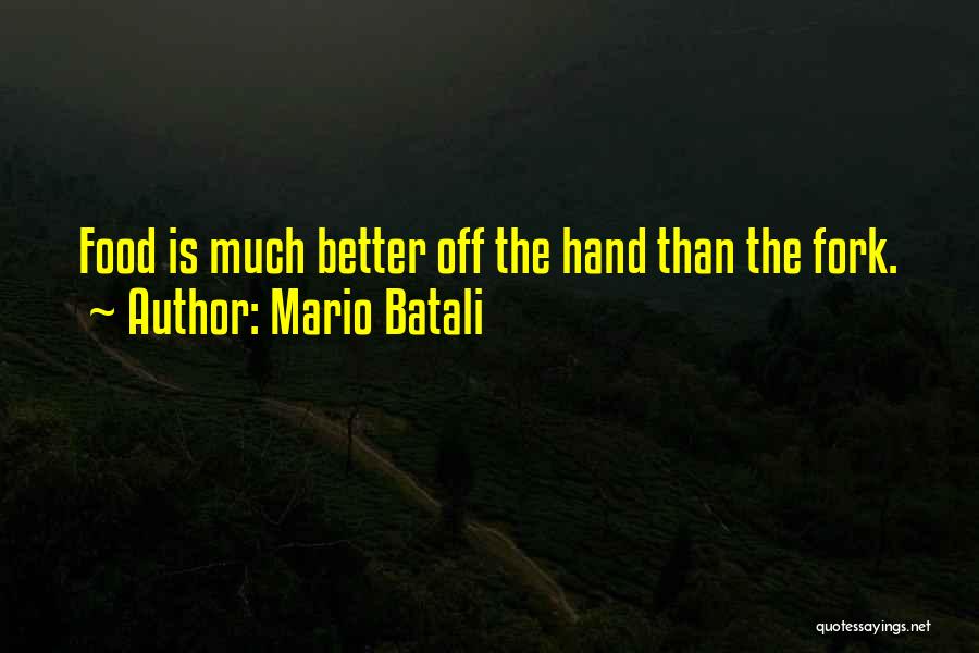 Mario Batali Quotes: Food Is Much Better Off The Hand Than The Fork.