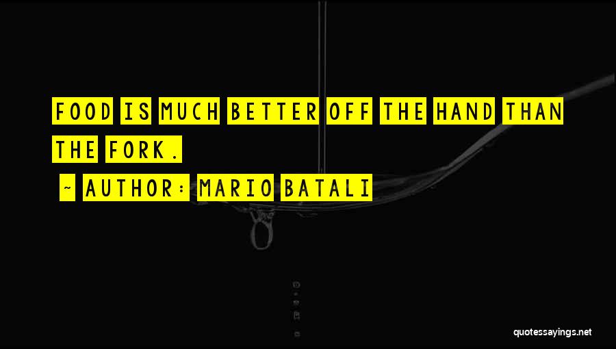 Mario Batali Quotes: Food Is Much Better Off The Hand Than The Fork.