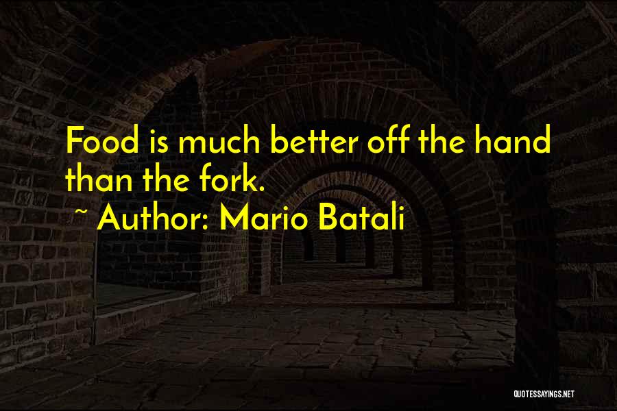 Mario Batali Quotes: Food Is Much Better Off The Hand Than The Fork.