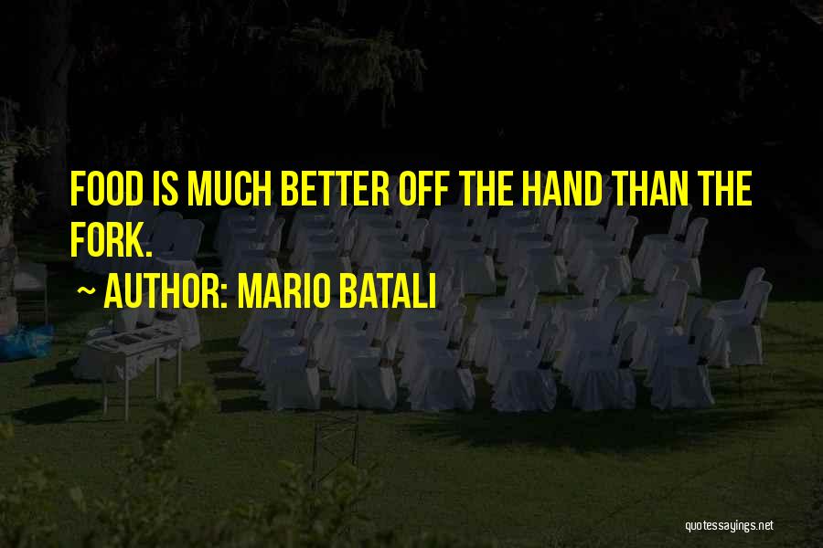 Mario Batali Quotes: Food Is Much Better Off The Hand Than The Fork.
