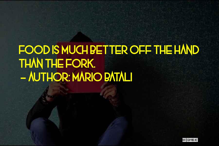 Mario Batali Quotes: Food Is Much Better Off The Hand Than The Fork.