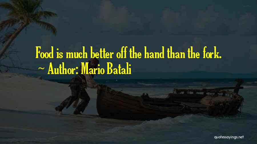Mario Batali Quotes: Food Is Much Better Off The Hand Than The Fork.