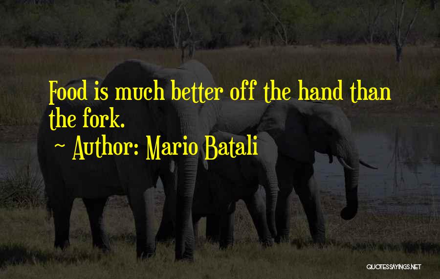 Mario Batali Quotes: Food Is Much Better Off The Hand Than The Fork.