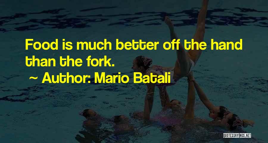 Mario Batali Quotes: Food Is Much Better Off The Hand Than The Fork.