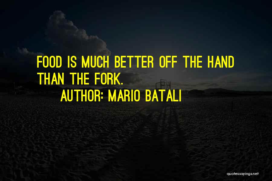 Mario Batali Quotes: Food Is Much Better Off The Hand Than The Fork.