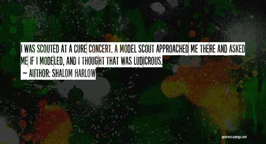 Shalom Harlow Quotes: I Was Scouted At A Cure Concert. A Model Scout Approached Me There And Asked Me If I Modeled, And