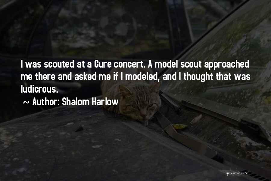Shalom Harlow Quotes: I Was Scouted At A Cure Concert. A Model Scout Approached Me There And Asked Me If I Modeled, And