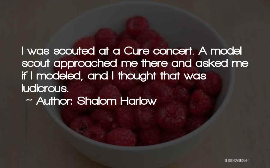 Shalom Harlow Quotes: I Was Scouted At A Cure Concert. A Model Scout Approached Me There And Asked Me If I Modeled, And