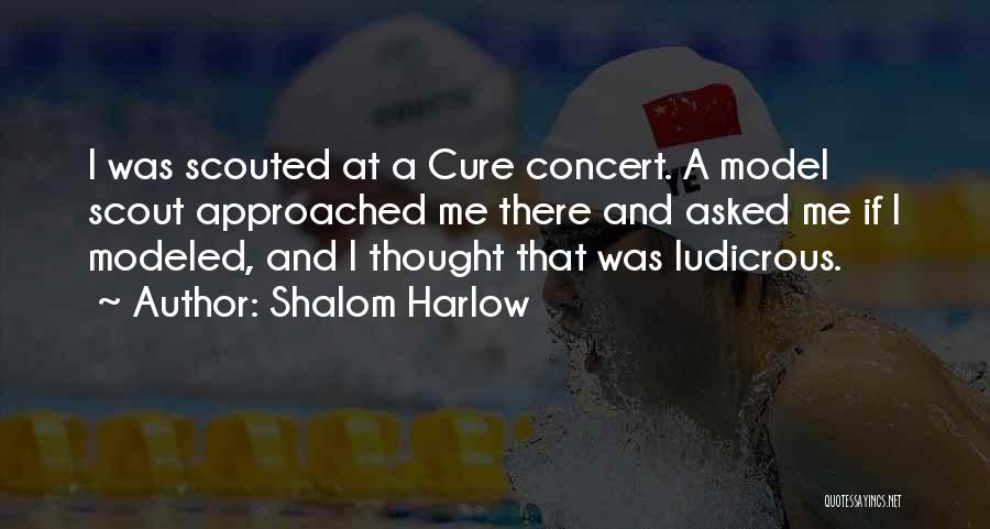 Shalom Harlow Quotes: I Was Scouted At A Cure Concert. A Model Scout Approached Me There And Asked Me If I Modeled, And
