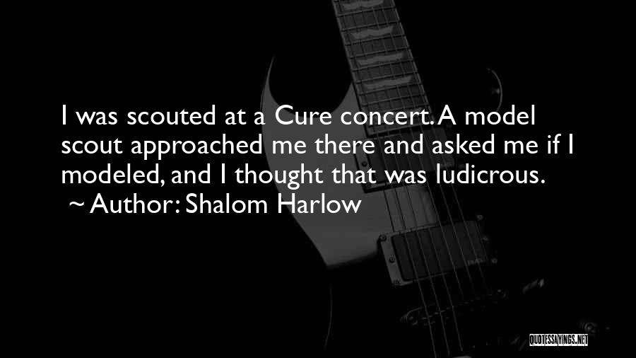Shalom Harlow Quotes: I Was Scouted At A Cure Concert. A Model Scout Approached Me There And Asked Me If I Modeled, And
