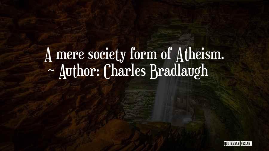 Charles Bradlaugh Quotes: A Mere Society Form Of Atheism.