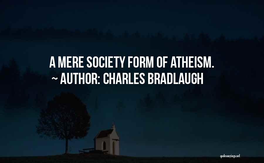 Charles Bradlaugh Quotes: A Mere Society Form Of Atheism.