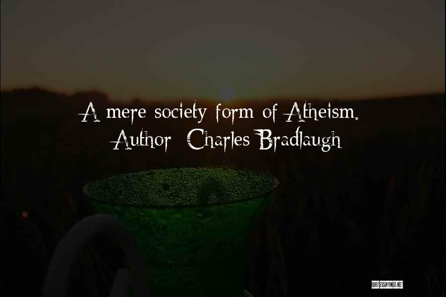Charles Bradlaugh Quotes: A Mere Society Form Of Atheism.