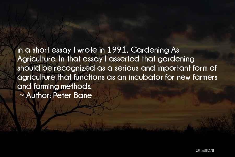 Peter Bane Quotes: In A Short Essay I Wrote In 1991, Gardening As Agriculture. In That Essay I Asserted That Gardening Should Be