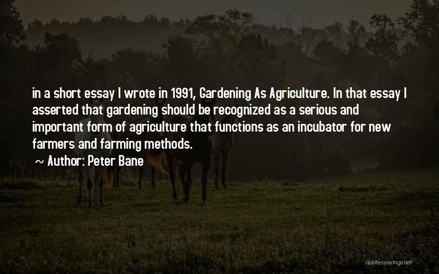 Peter Bane Quotes: In A Short Essay I Wrote In 1991, Gardening As Agriculture. In That Essay I Asserted That Gardening Should Be