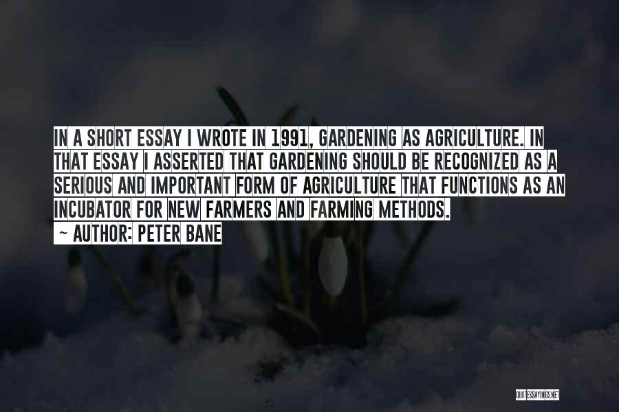 Peter Bane Quotes: In A Short Essay I Wrote In 1991, Gardening As Agriculture. In That Essay I Asserted That Gardening Should Be