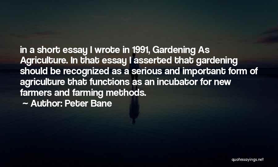 Peter Bane Quotes: In A Short Essay I Wrote In 1991, Gardening As Agriculture. In That Essay I Asserted That Gardening Should Be