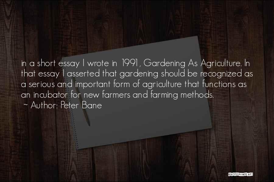 Peter Bane Quotes: In A Short Essay I Wrote In 1991, Gardening As Agriculture. In That Essay I Asserted That Gardening Should Be