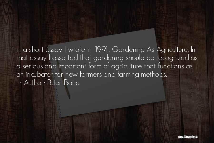 Peter Bane Quotes: In A Short Essay I Wrote In 1991, Gardening As Agriculture. In That Essay I Asserted That Gardening Should Be